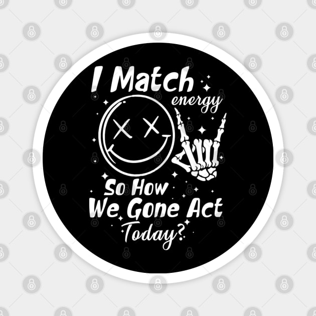 I Match Energy So How We Gon' Act Today Magnet by lunacreat
